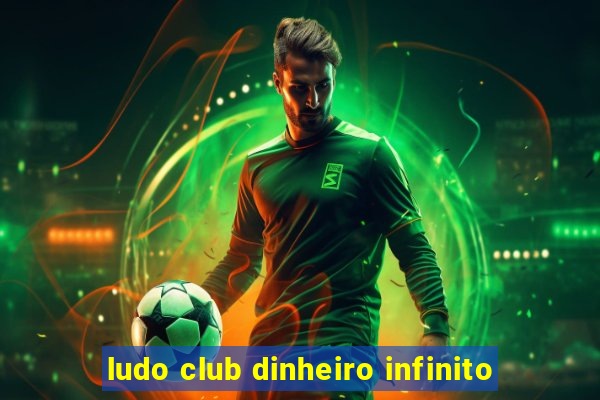 ludo club dinheiro infinito